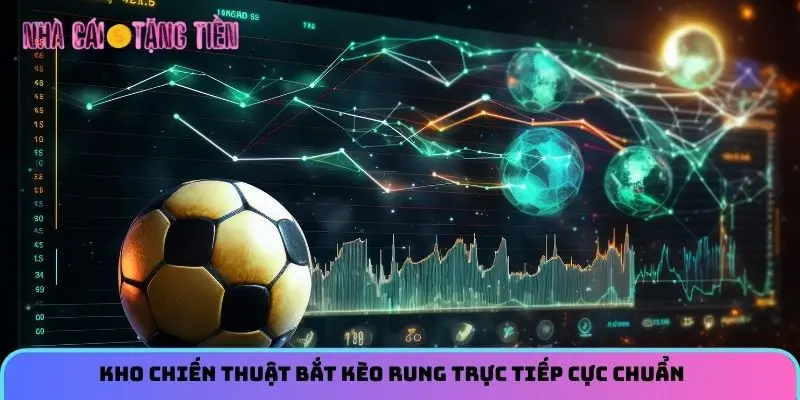 Kho chiến thuật bắt kèo rung trực tiếp cực chuẩn